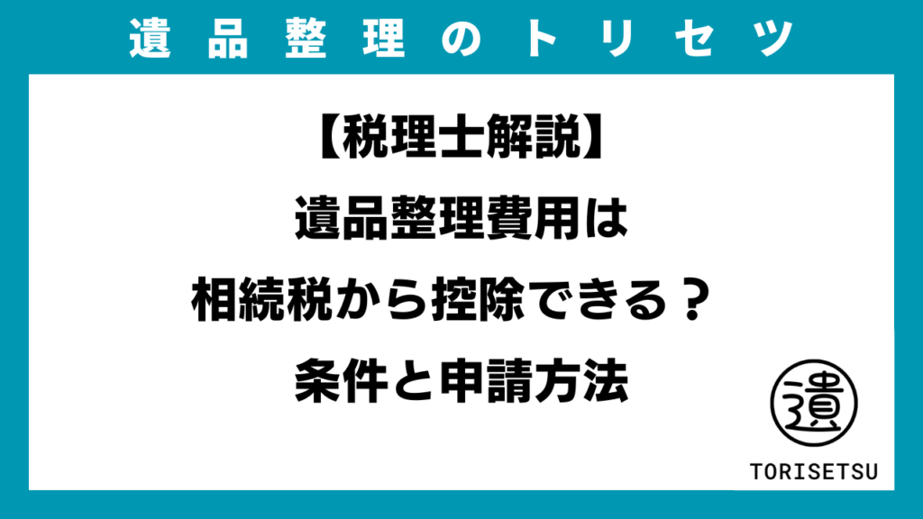 【税理士解説】遺品整理費用は相続税から控除できる？ 条件と申請方法のアイキャッチ画像