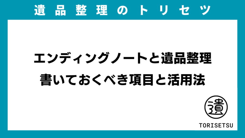 エンディングノートと遺品整理｜書いておくべき項目と活用法のアイキャッチ画像