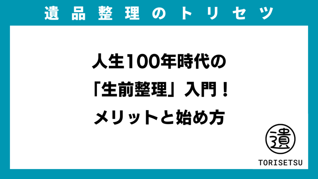 人生100年時代の「生前整理」入門！メリットと始め方のイメージ画像のアイキャッチ画像