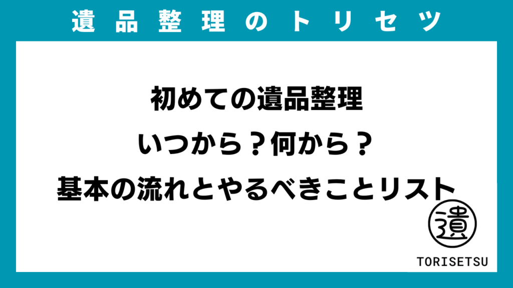 初めての遺品整理｜いつから？何から？ 基本の流れとやるべきことリストのアイキャッチ画像