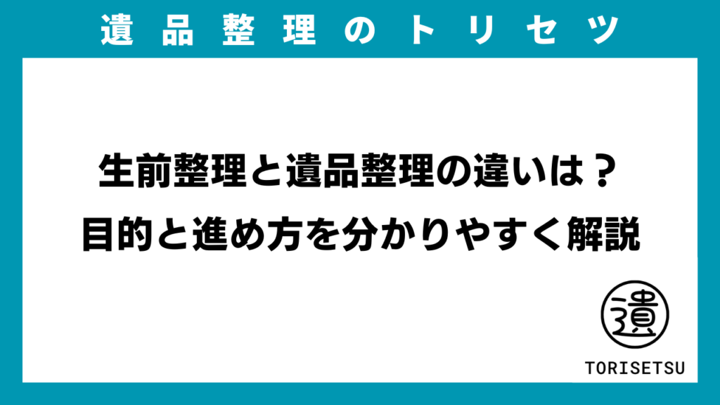 生前整理と遺品整理の違いは？目的と進め方を分かりやすく解説のアイキャッチ画像